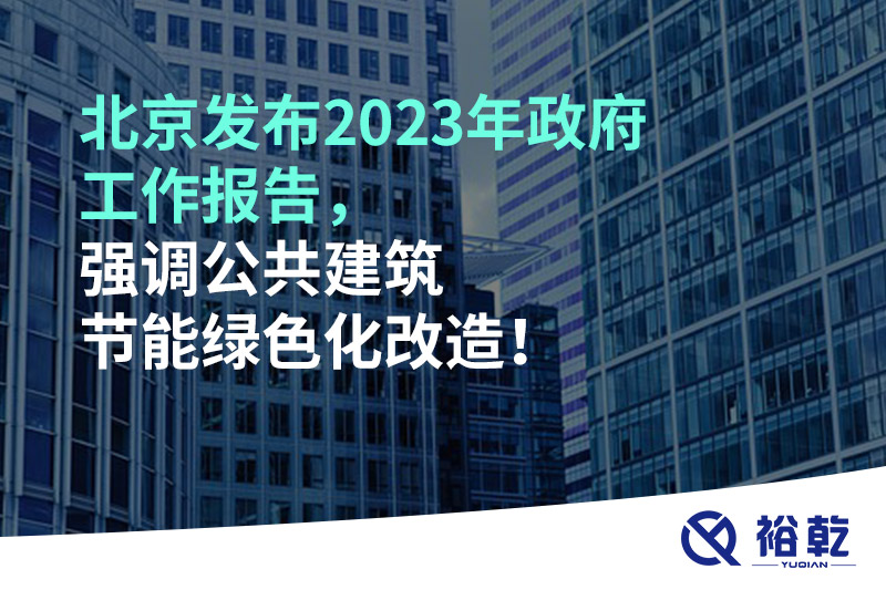 北京发布2023年政府工作报告，强调公共建筑节能绿色化改造！